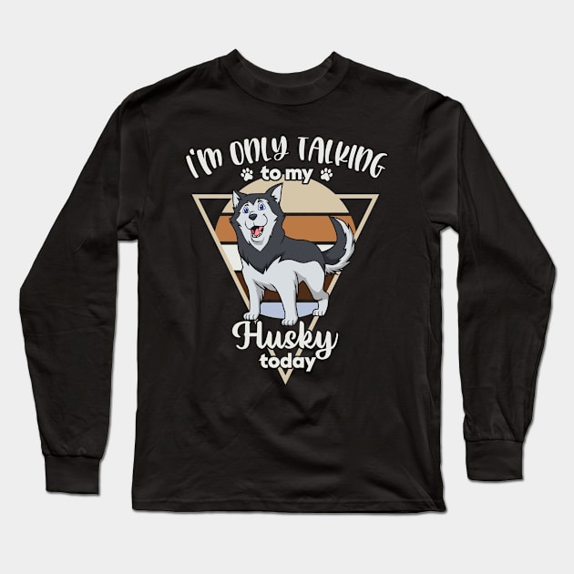 I'm only talking to my Husky Long Sleeve T-Shirt by Modern Medieval Design